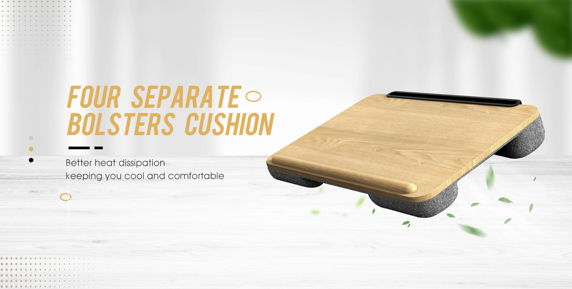 four separate bolsters cushion, superior heat dissipation and comfort
